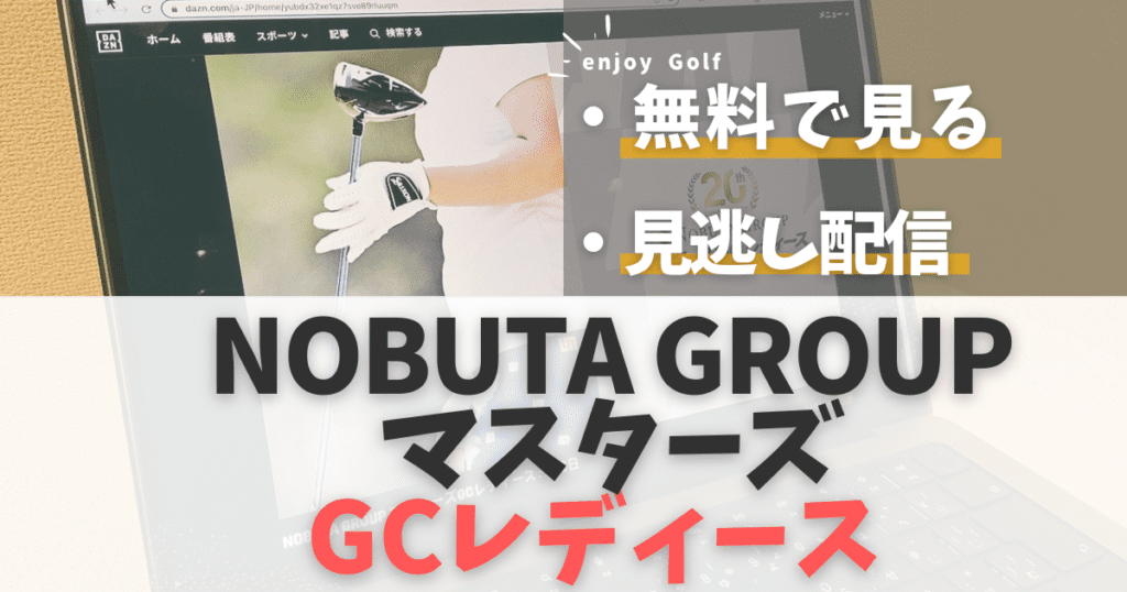 NOBUTA GROUPマスターズGCレディースのネット中継を無料で見る方法！見逃し配信を徹底解説