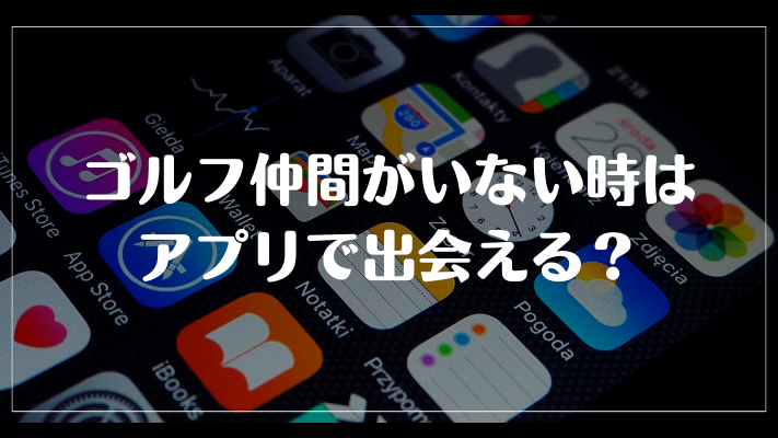 ゴルフ仲間がいない時はアプリで出会える？