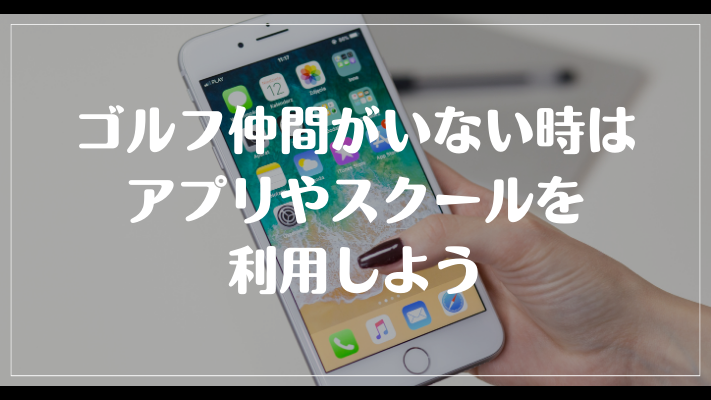 まとめ：ゴルフ仲間がいない時はアプリやスクールを利用しよう