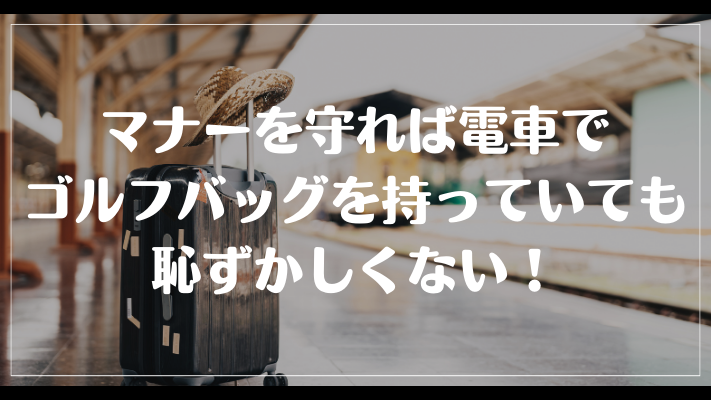 まとめ：マナーを守れば電車でゴルフバッグを持っていても恥ずかしくない！