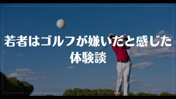 若者はゴルフが嫌いだと感じた体験談