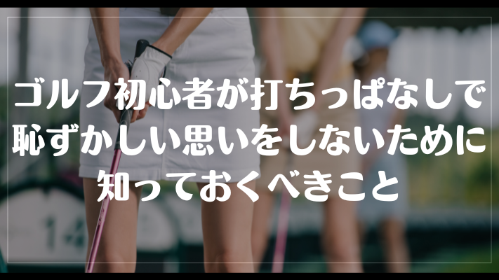 ゴルフ初心者は打ちっぱなしで恥ずかしい思いをしないために知っておくべきこと