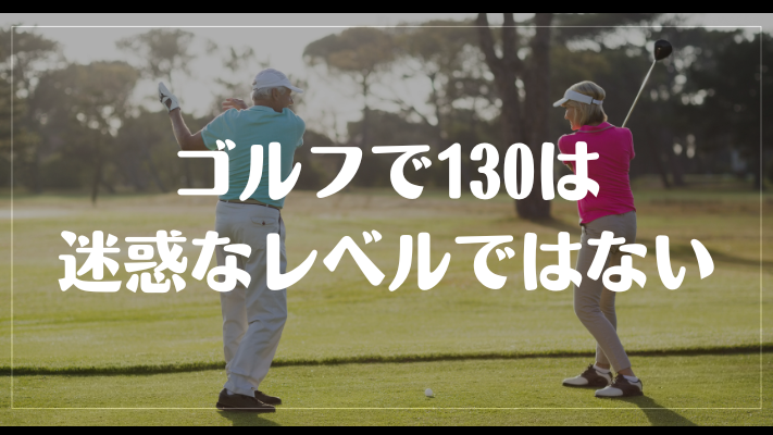 ゴルフで130は迷惑なレベルではない