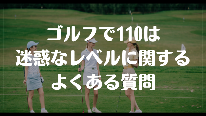 ゴルフで110は迷惑なレベルに関するよくある質問