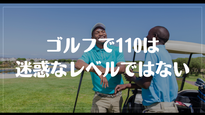 ゴルフで110は迷惑なレベルではない